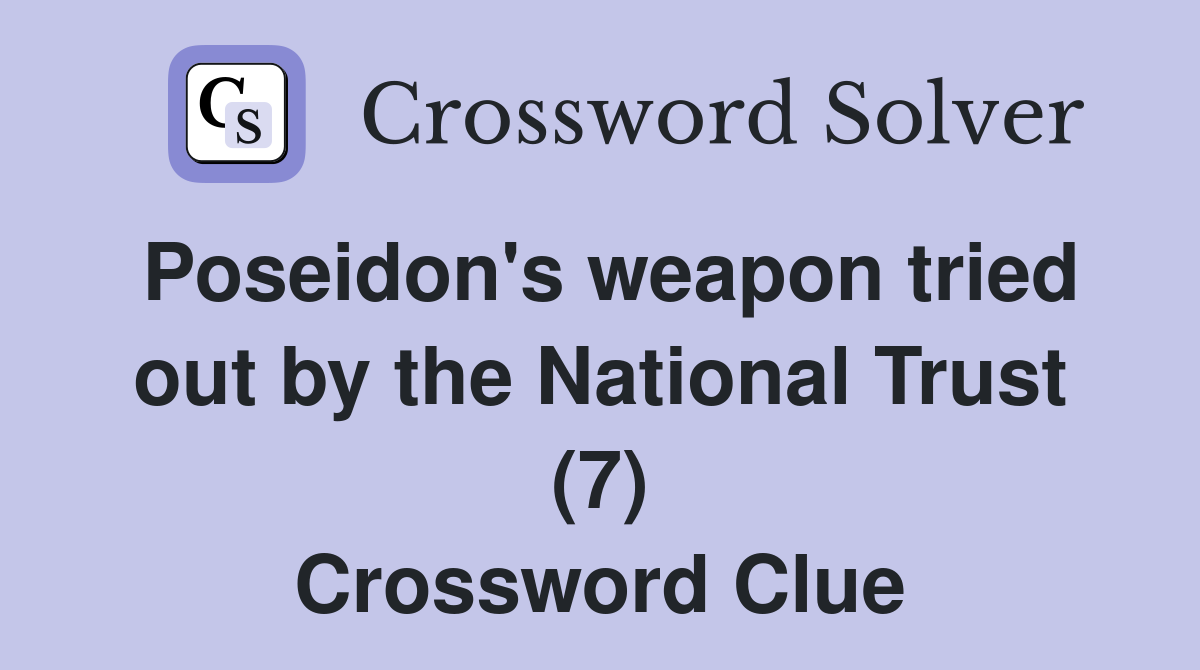 Poseidon's weapon tried out by the National Trust (7) Crossword Clue