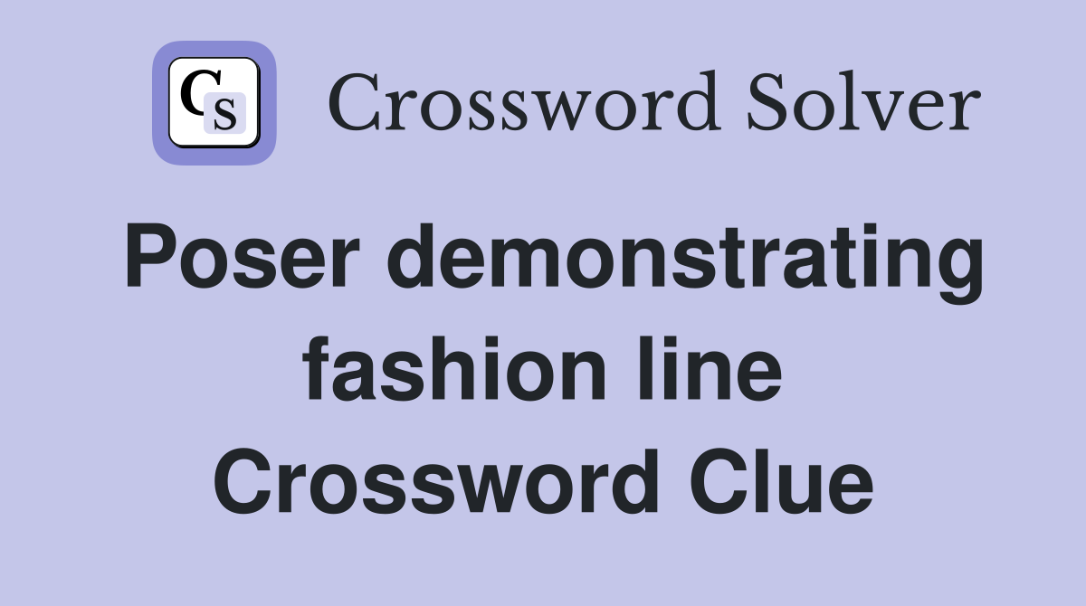 Poser demonstrating fashion line Crossword Clue