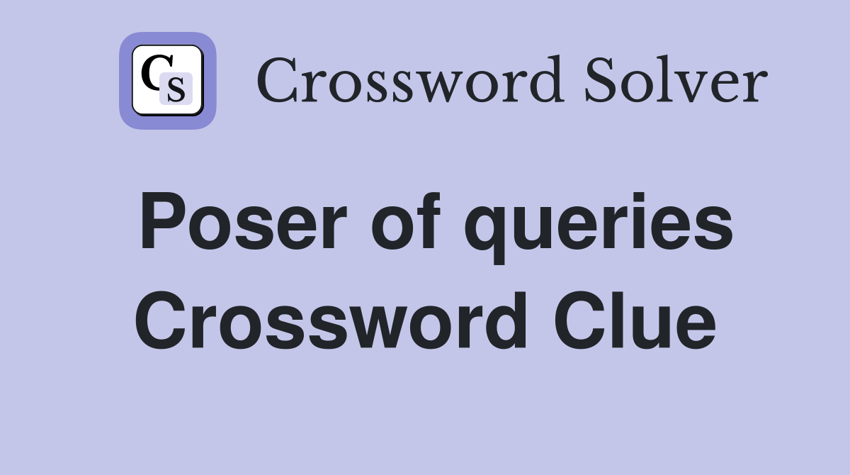 Poser of queries Crossword Clue
