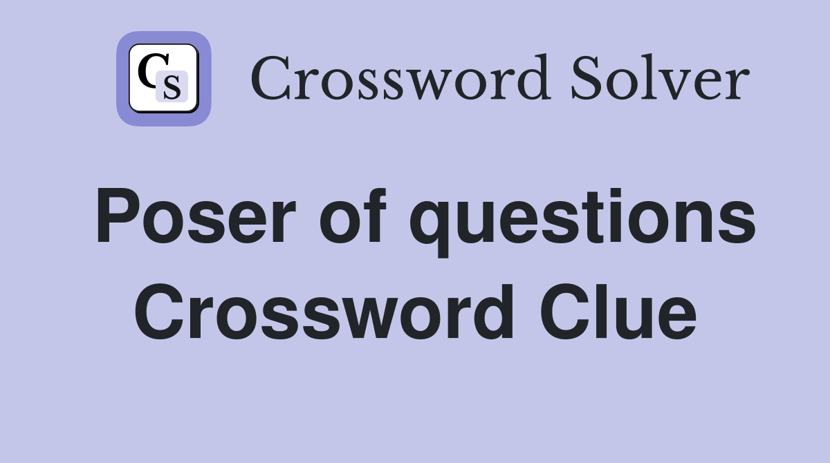 Poser of questions Crossword Clue