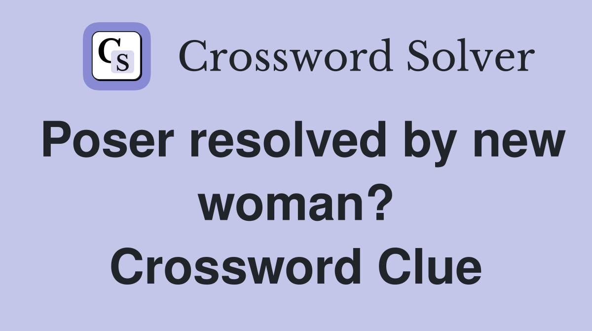 Poser resolved by new woman? Crossword Clue