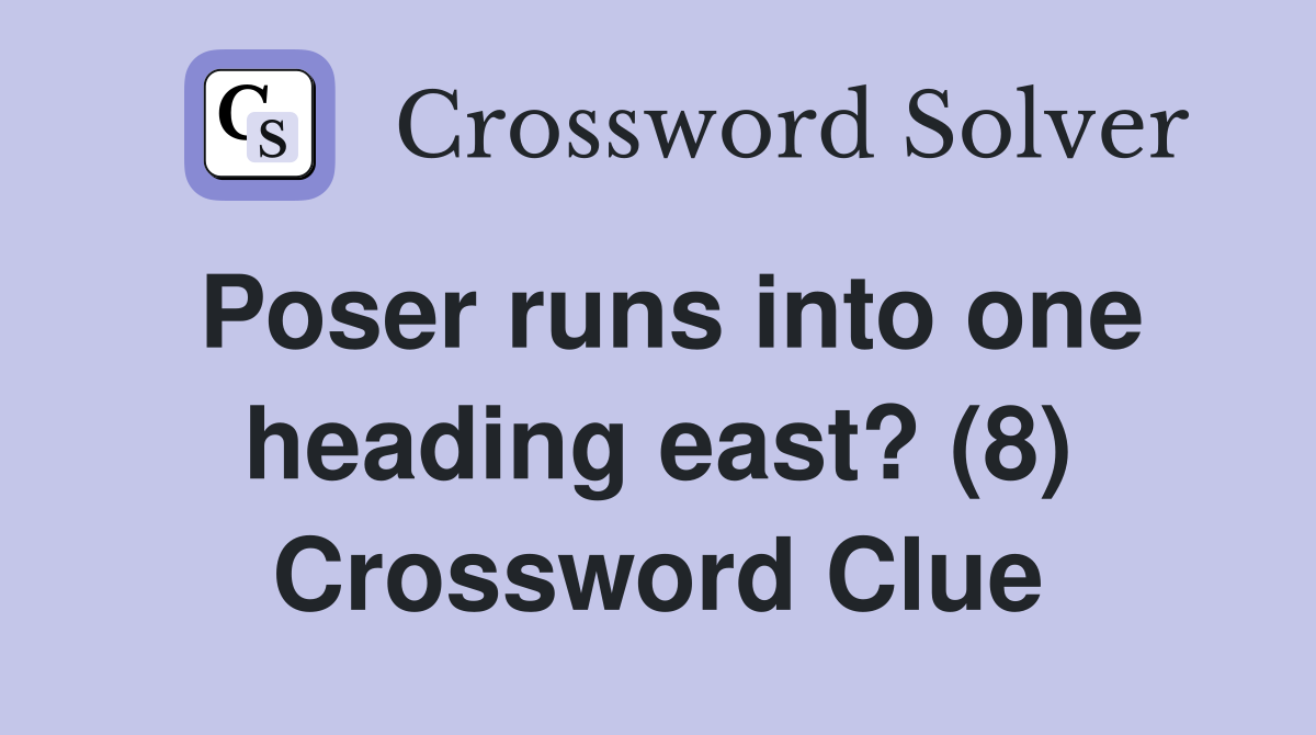 Poser runs into one heading east? (8) Crossword Clue