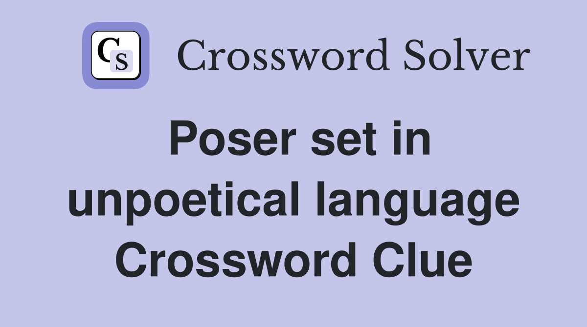 Poser set in unpoetical language Crossword Clue