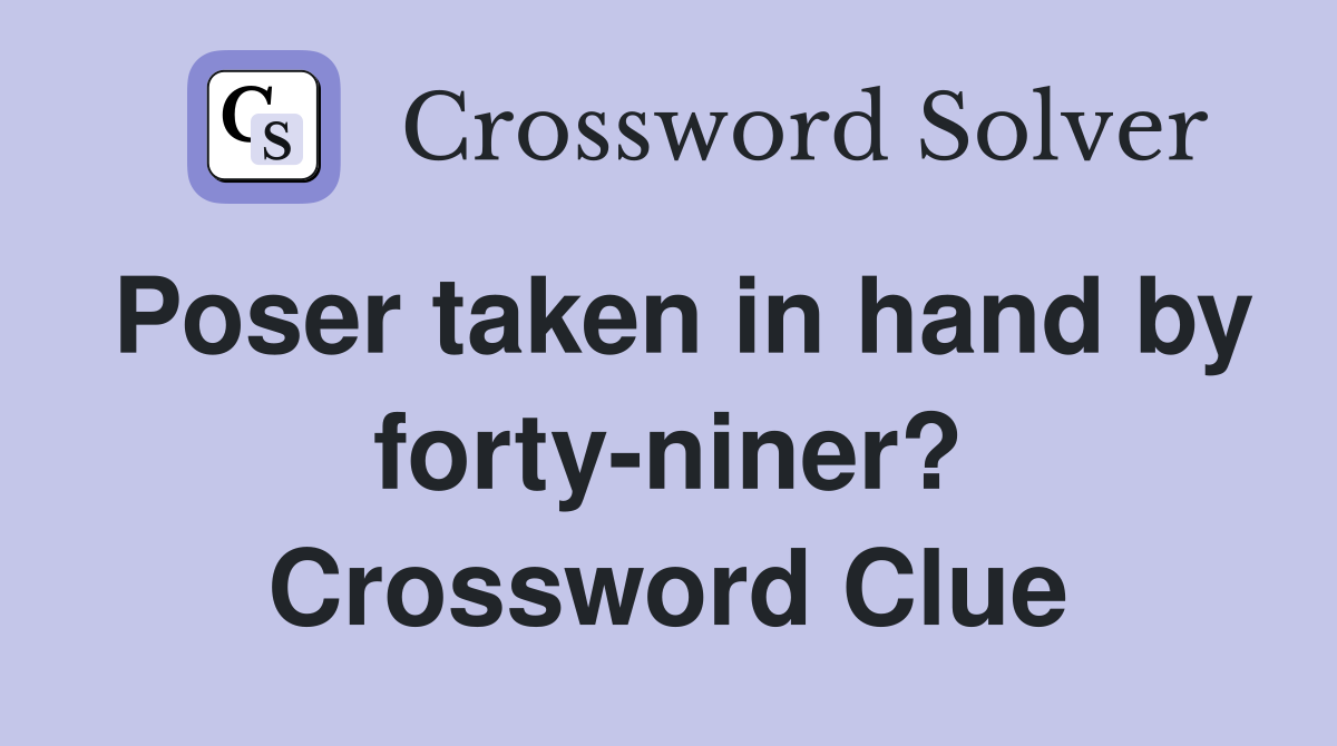 Poser taken in hand by forty-niner? Crossword Clue
