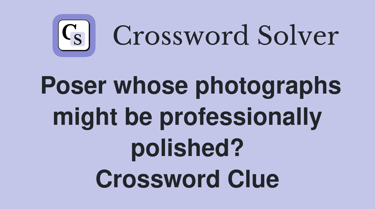 Poser whose photographs might be professionally polished? Crossword Clue