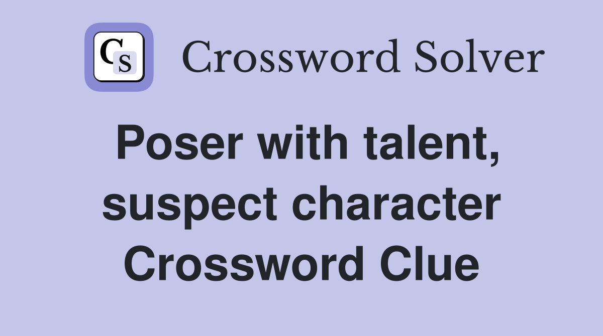 Poser with talent, suspect character Crossword Clue