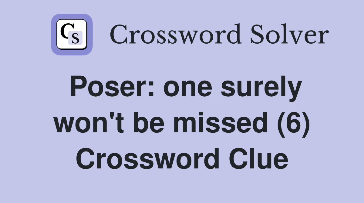 Poser: one surely won't be missed (6) Crossword Clue