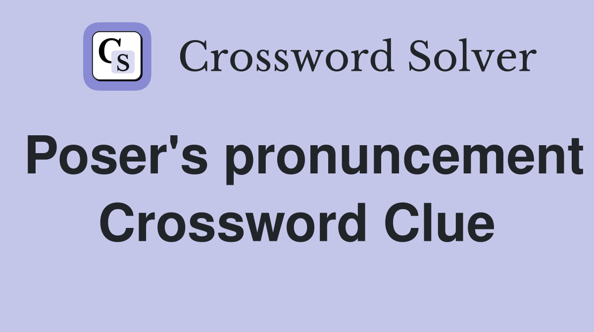 Poser's pronuncement Crossword Clue