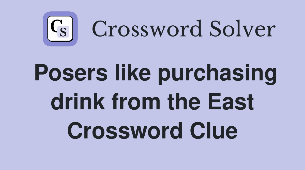 Posers like purchasing drink from the East Crossword Clue