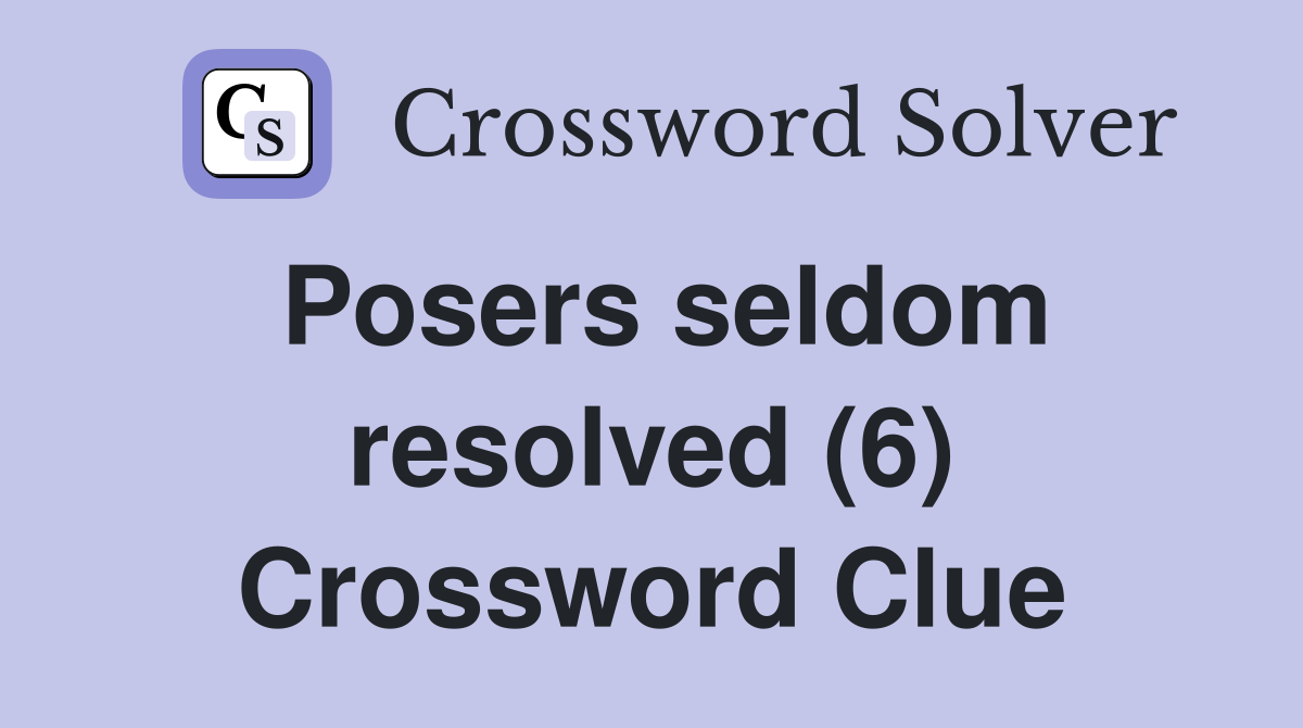 Posers seldom resolved (6) Crossword Clue