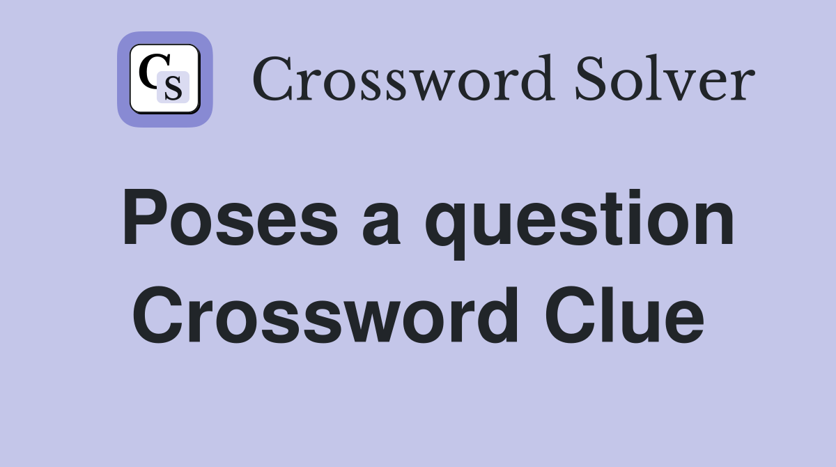 Poses a question Crossword Clue
