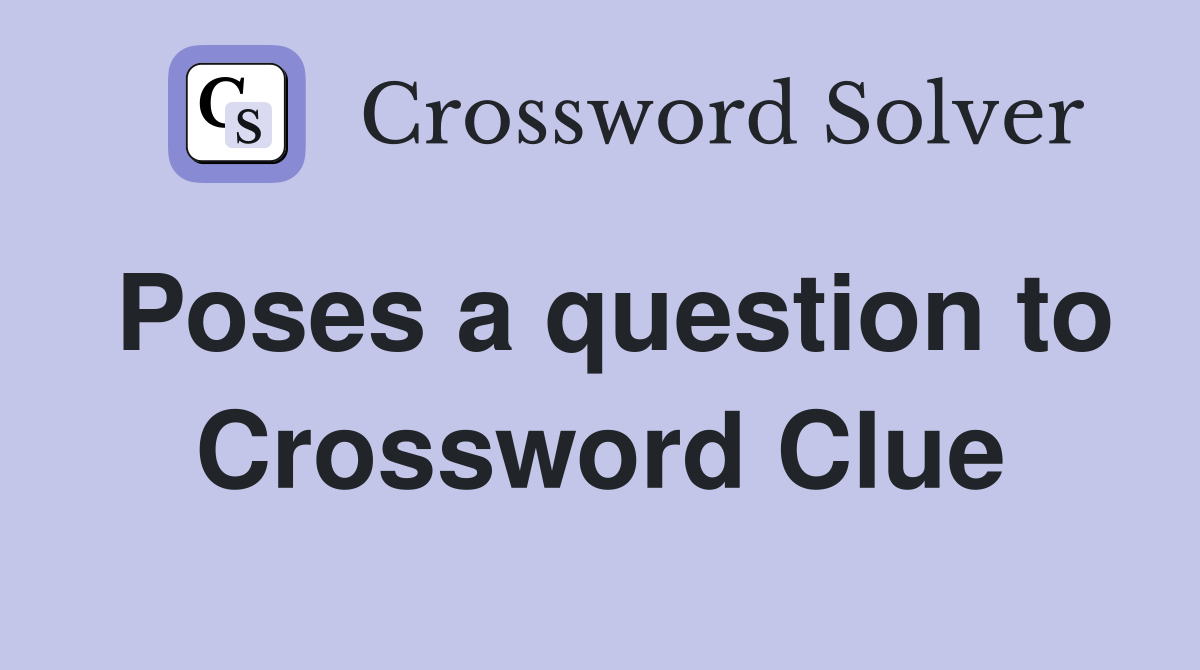 Poses a question to Crossword Clue