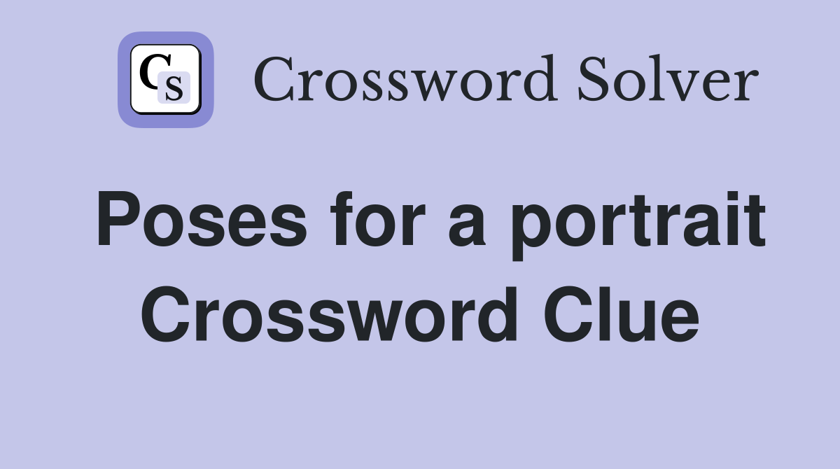 Poses for a portrait Crossword Clue