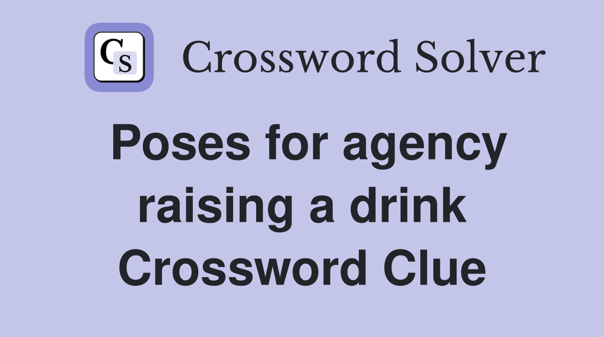 Poses for agency raising a drink Crossword Clue