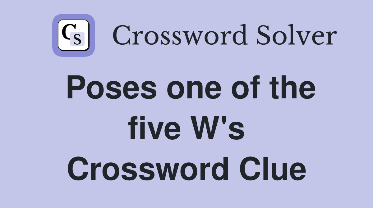 Poses one of the five W's Crossword Clue