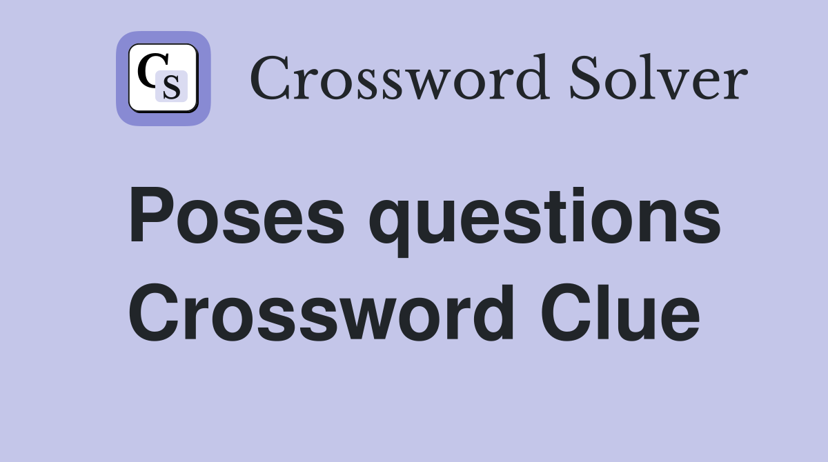 Poses questions Crossword Clue