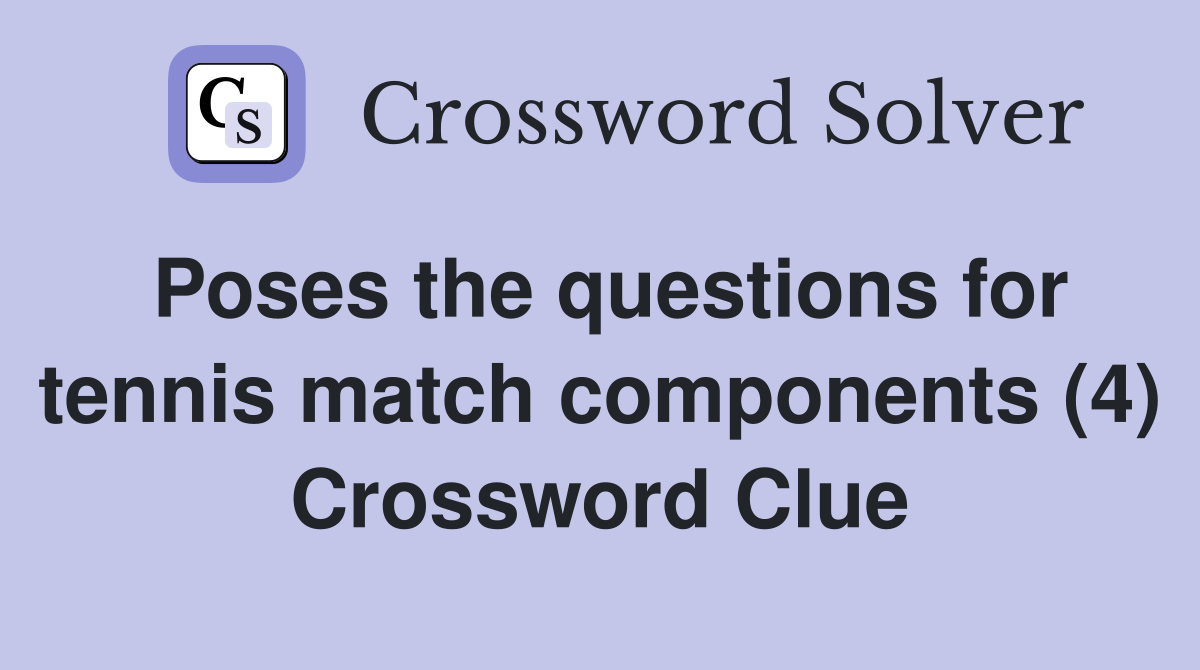 Poses the questions for tennis match components (4) Crossword Clue