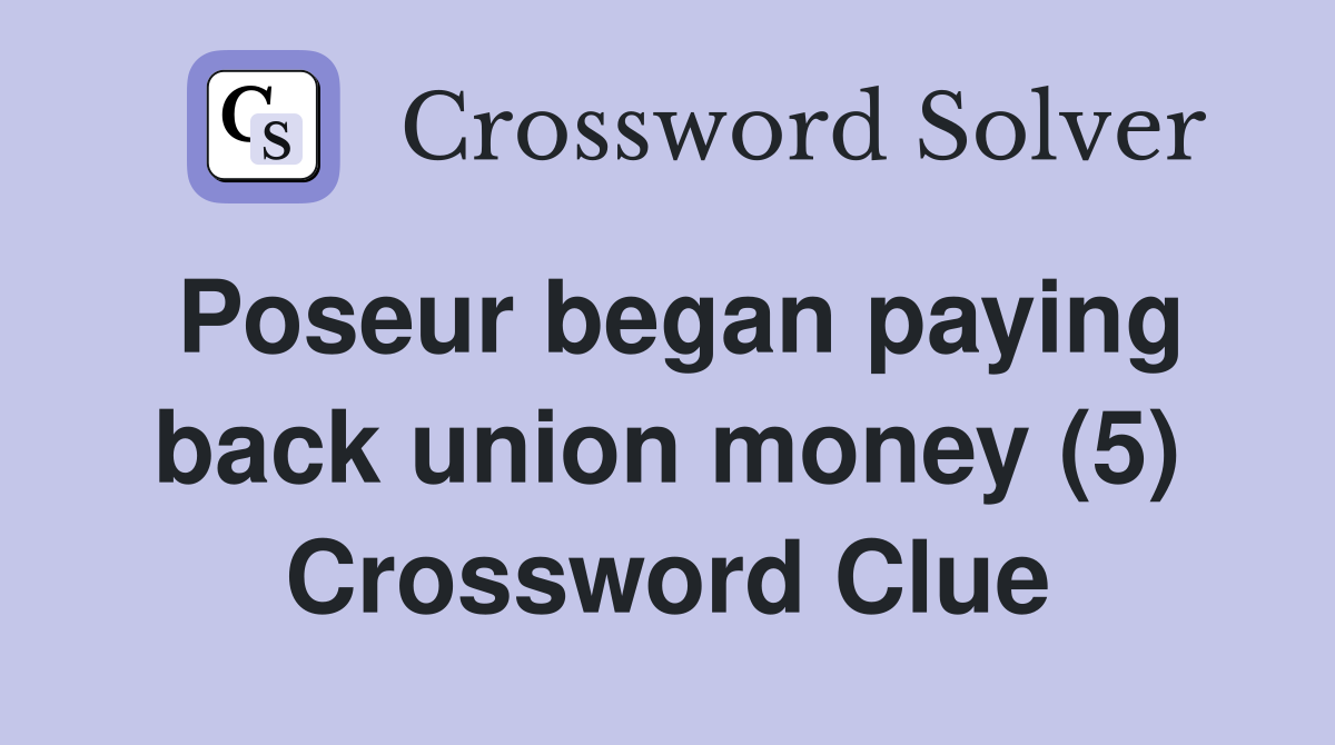 Poseur began paying back union money (5) Crossword Clue