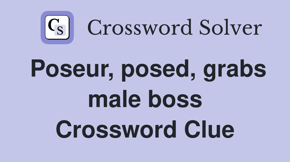 Poseur, posed, grabs male boss Crossword Clue