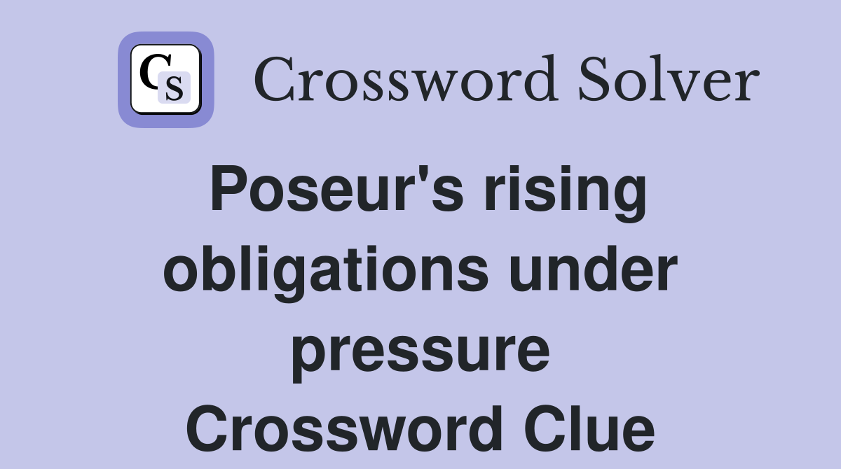 Poseur's rising obligations under pressure Crossword Clue