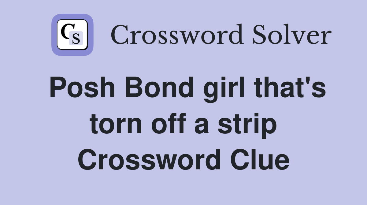 Posh Bond girl that's torn off a strip Crossword Clue