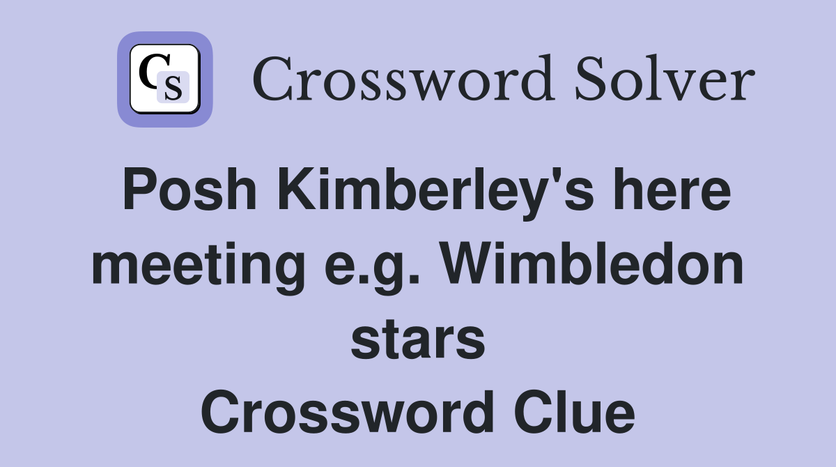 Posh Kimberley's here meeting e.g. Wimbledon stars Crossword Clue