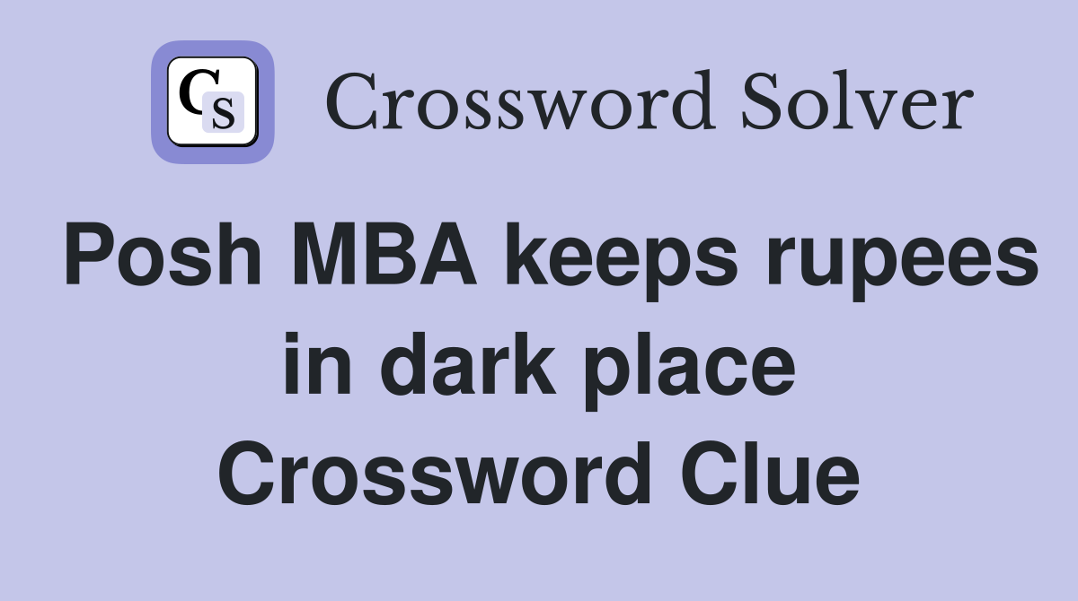 Posh MBA keeps rupees in dark place Crossword Clue