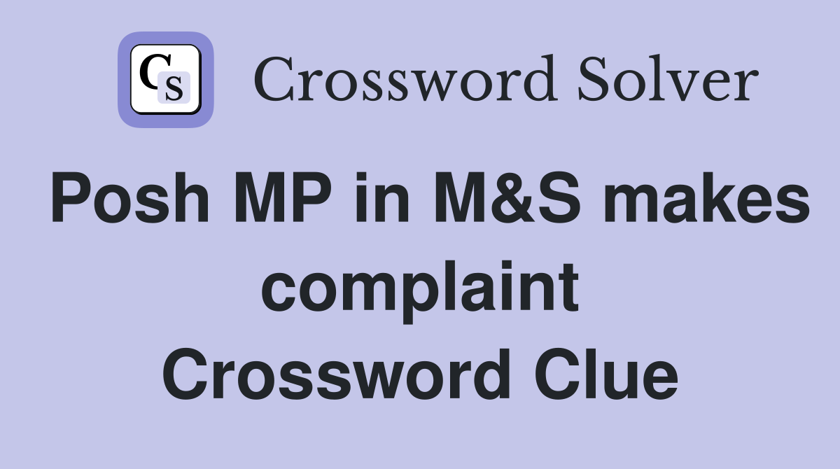 Posh MP in M&S makes complaint Crossword Clue