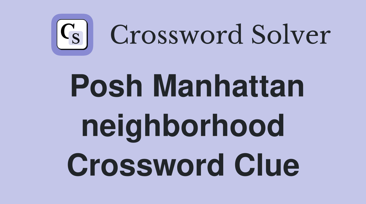Posh Manhattan neighborhood Crossword Clue