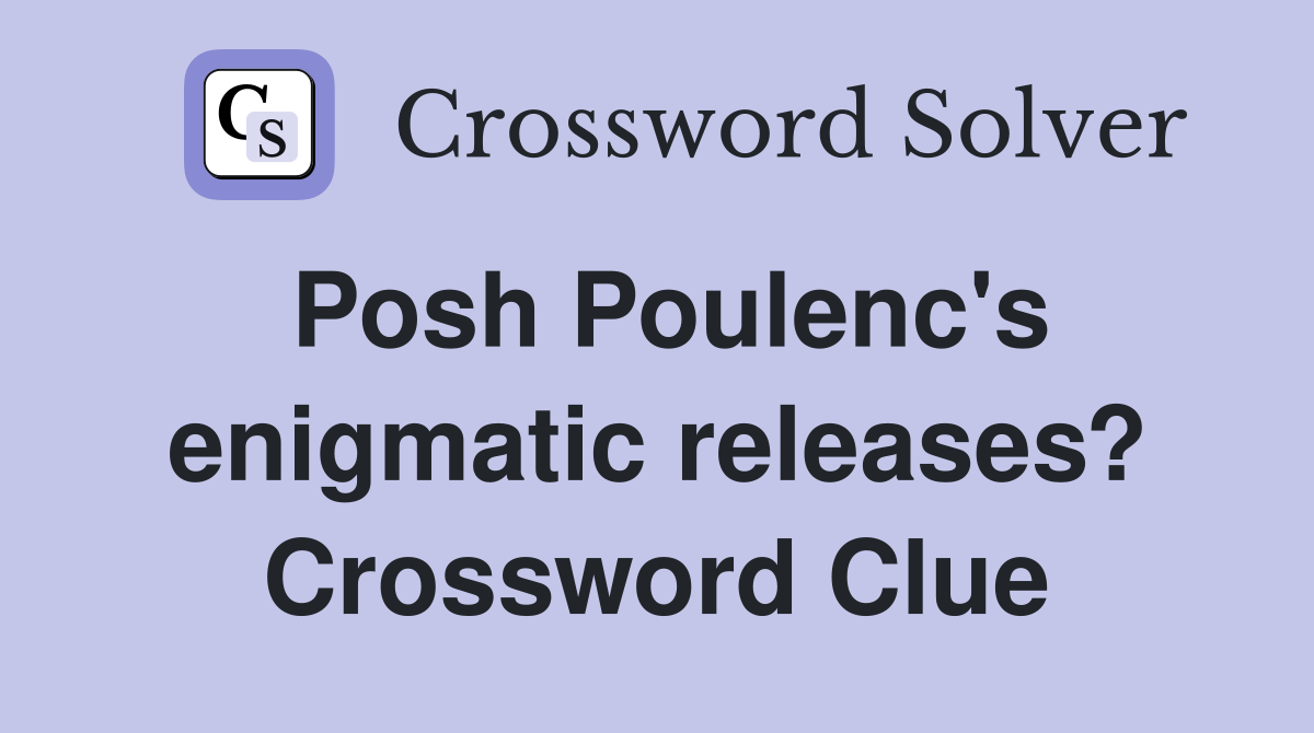 Posh Poulenc's enigmatic releases? Crossword Clue