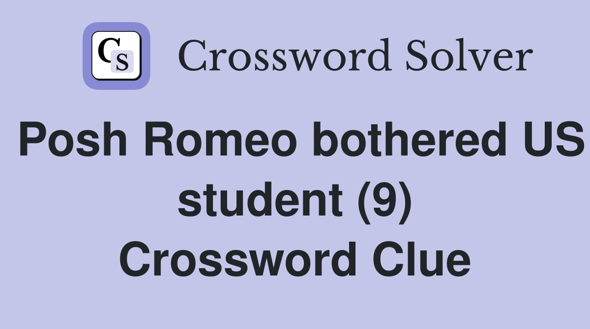 Posh Romeo bothered US student (9) Crossword Clue