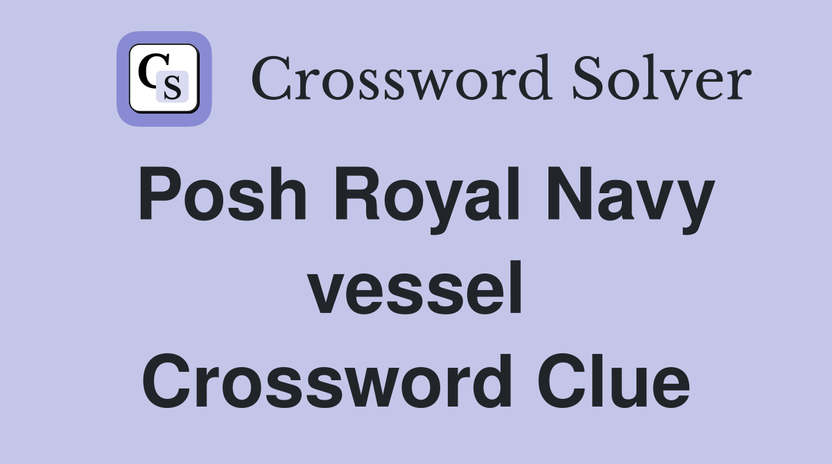Posh Royal Navy vessel Crossword Clue