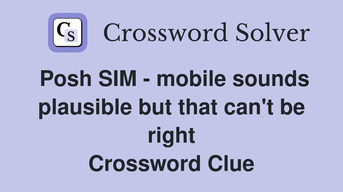 Posh SIM - mobile sounds plausible but that can't be right Crossword Clue