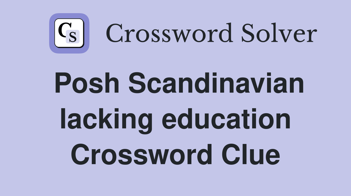 Posh Scandinavian lacking education Crossword Clue
