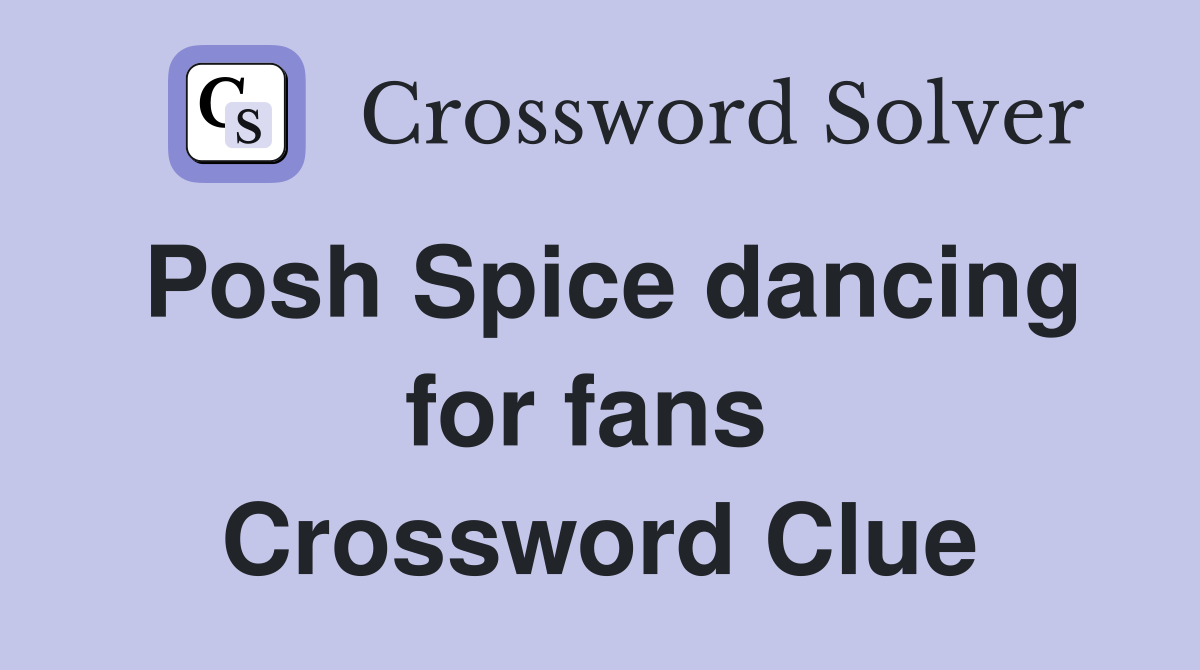Posh Spice dancing for fans  Crossword Clue