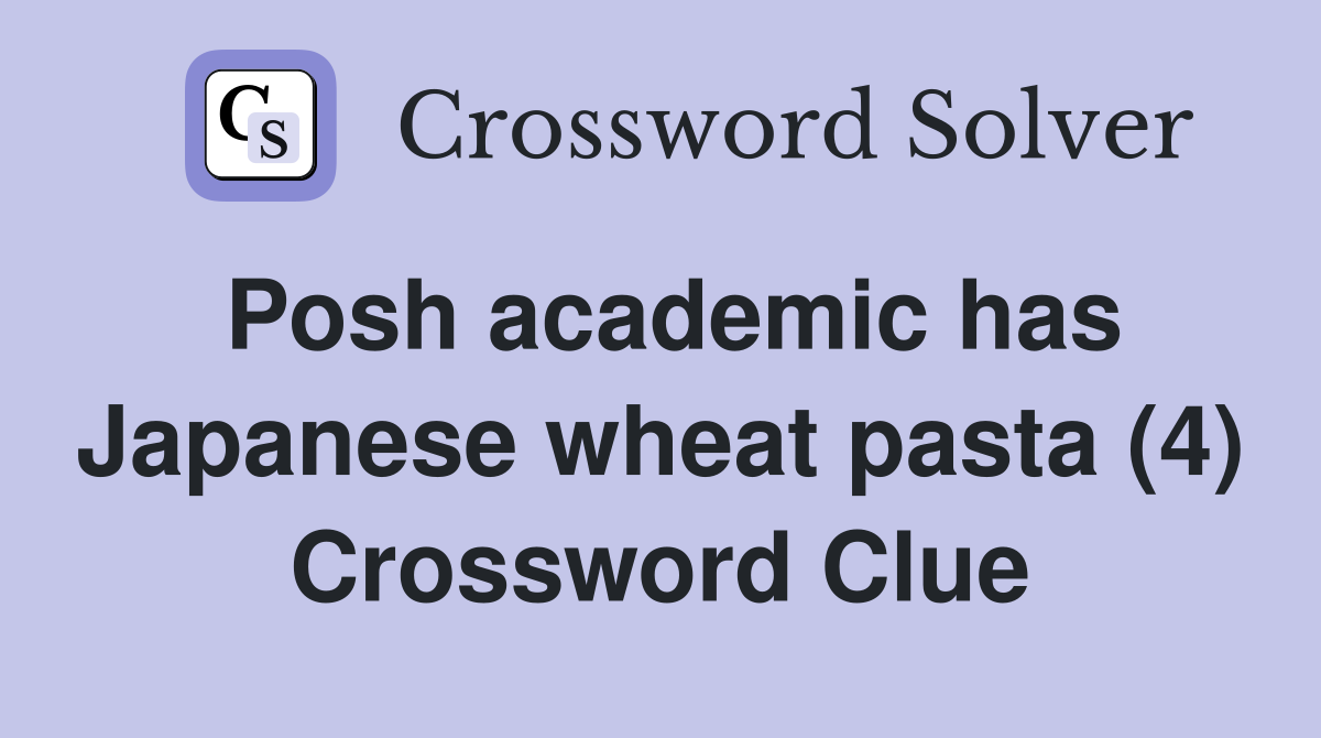 Posh academic has Japanese wheat pasta (4) Crossword Clue