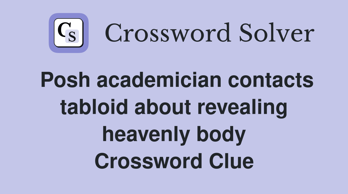 Posh academician contacts tabloid about revealing heavenly body Crossword Clue