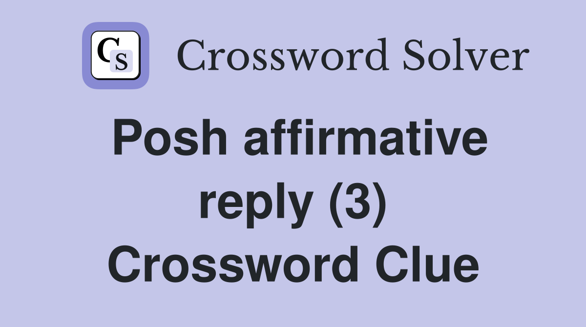 Posh affirmative reply (3) Crossword Clue