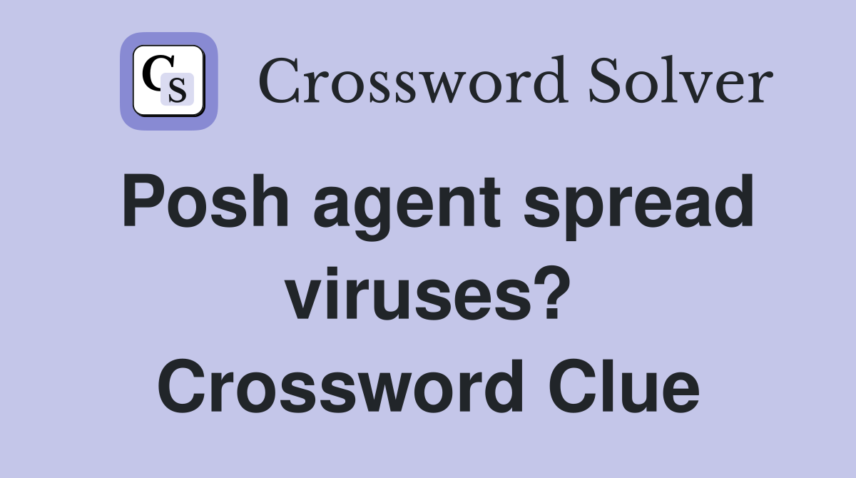 Posh agent spread viruses? Crossword Clue