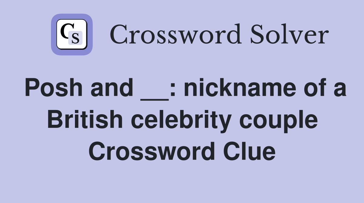 Posh and __: nickname of a British celebrity couple Crossword Clue