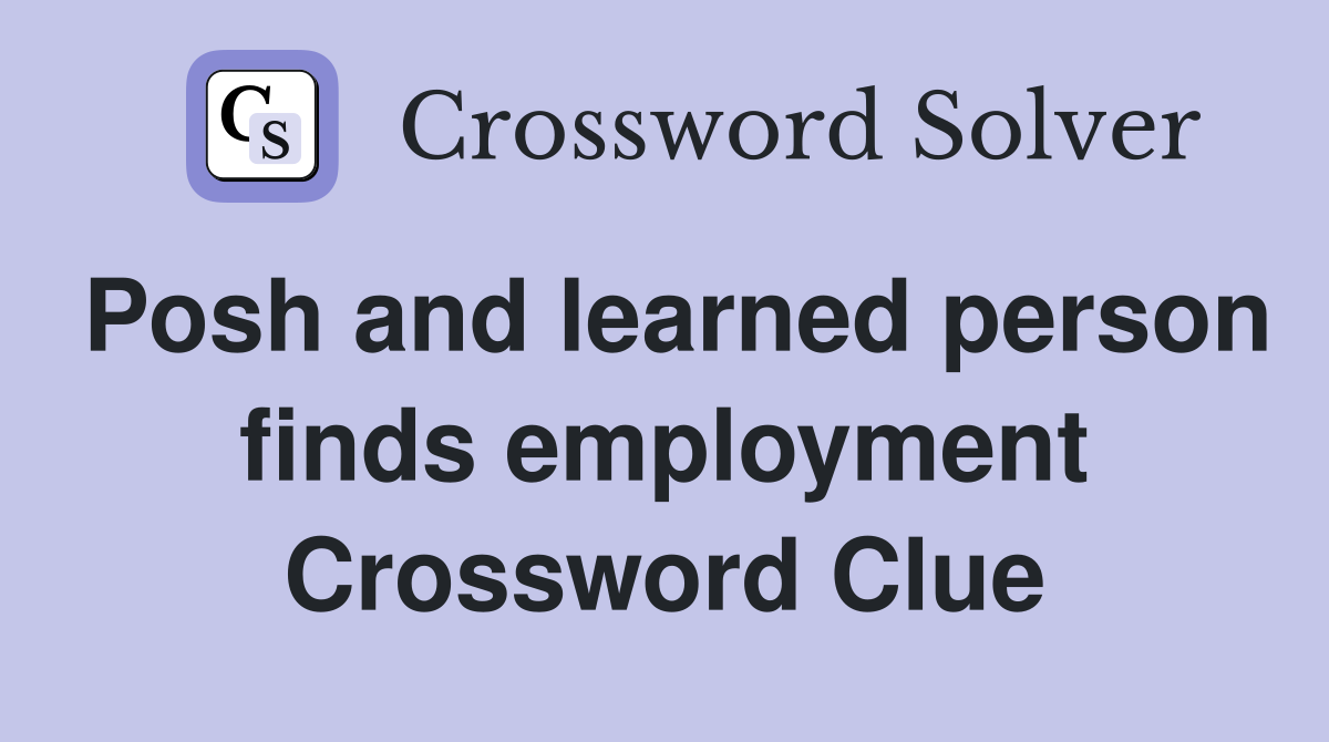 Posh and learned person finds employment Crossword Clue