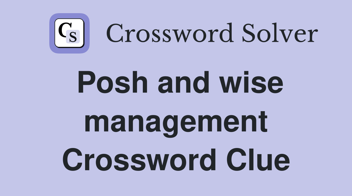 Posh and wise management Crossword Clue
