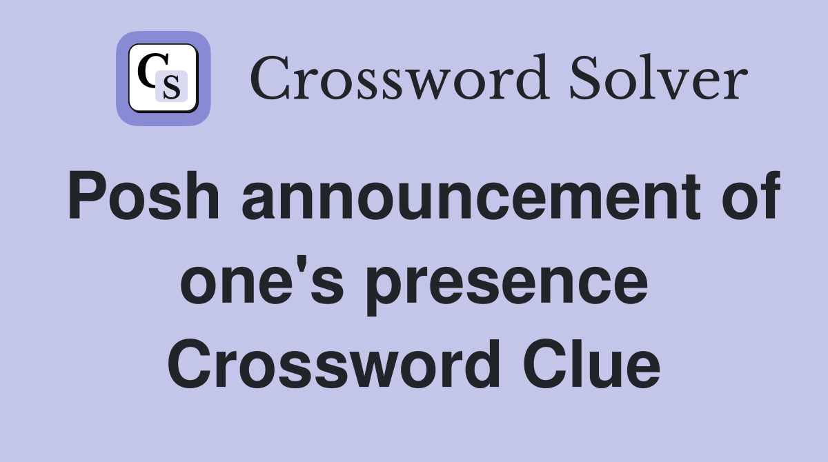 Posh announcement of one's presence Crossword Clue