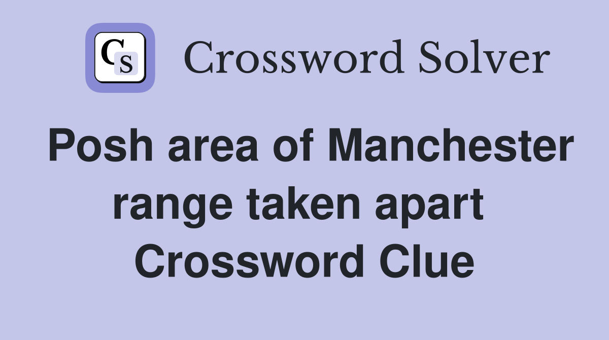 Posh area of Manchester range taken apart  Crossword Clue
