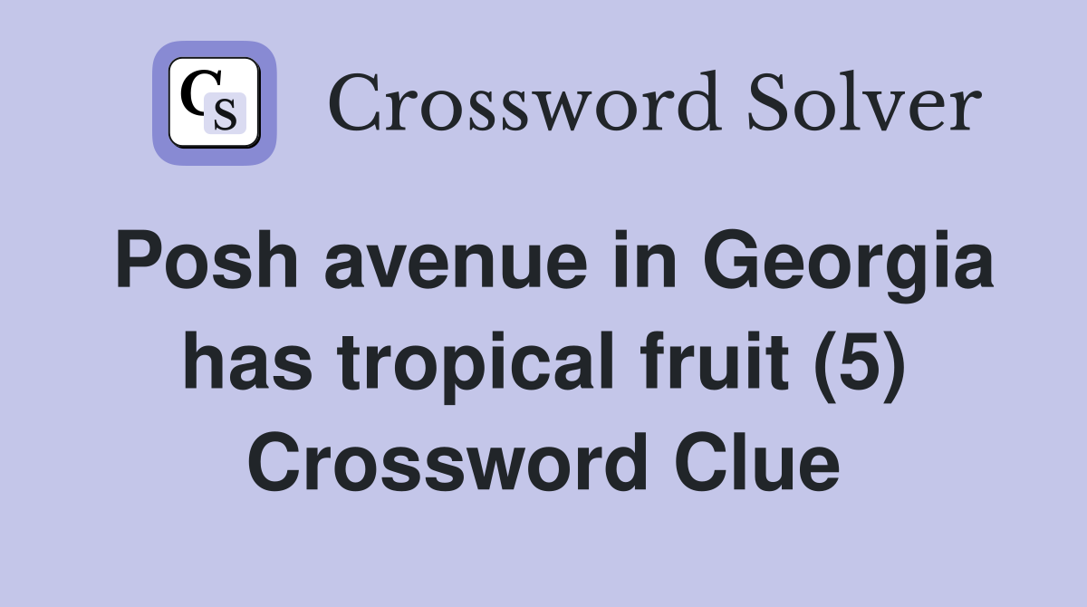 Posh avenue in Georgia has tropical fruit (5) Crossword Clue