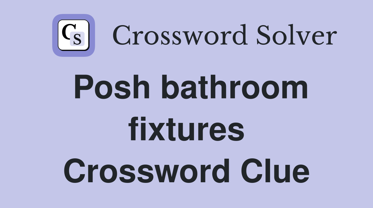 Posh bathroom fixtures Crossword Clue