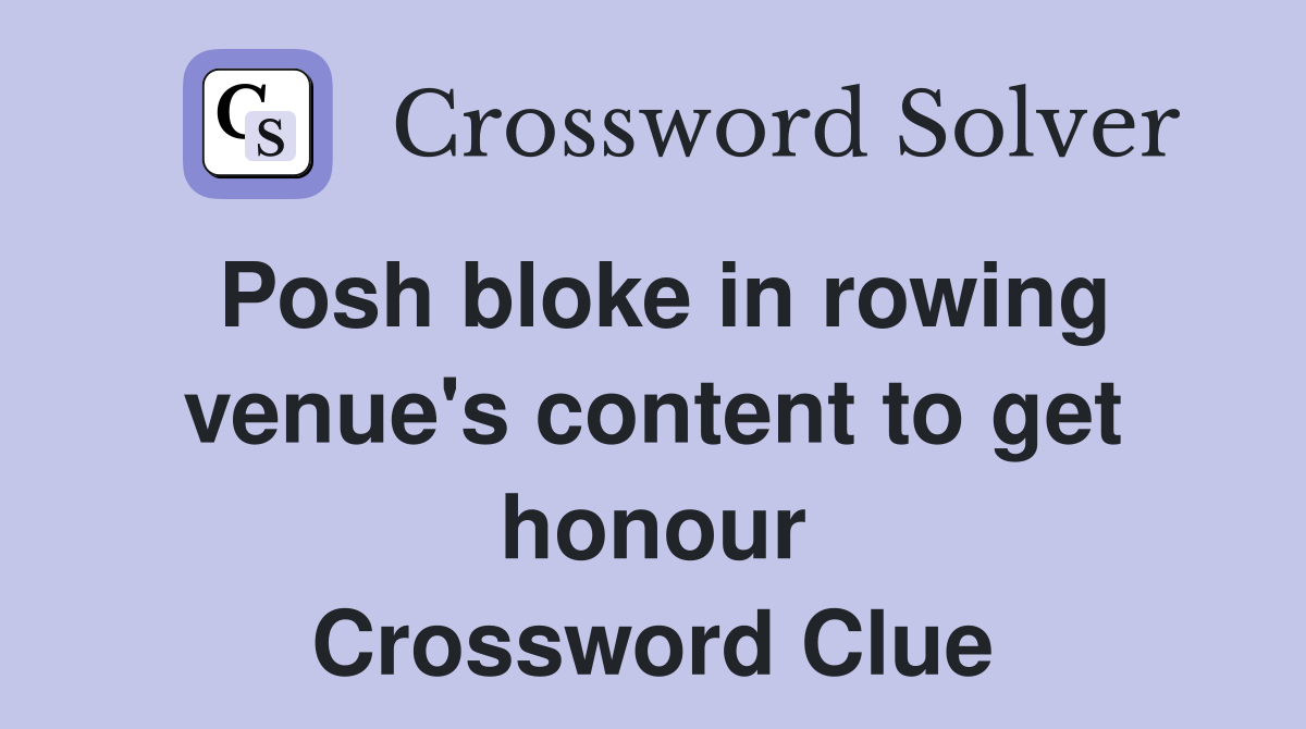 Posh bloke in rowing venue's content to get honour Crossword Clue
