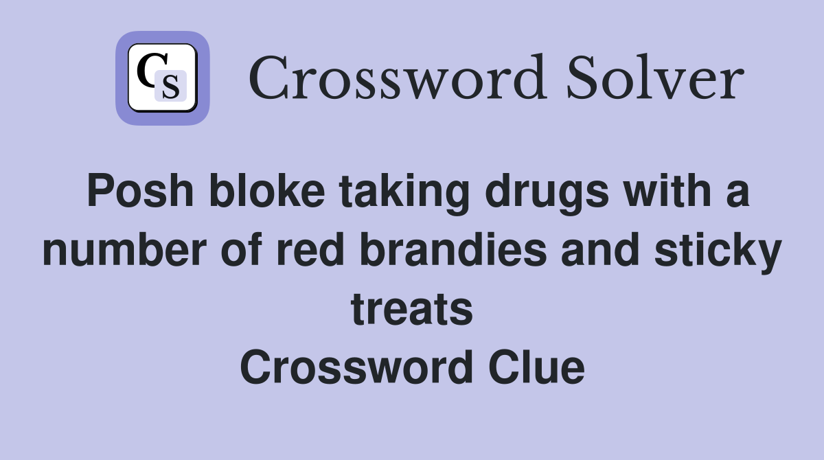 Posh bloke taking drugs with a number of red brandies and sticky treats Crossword Clue