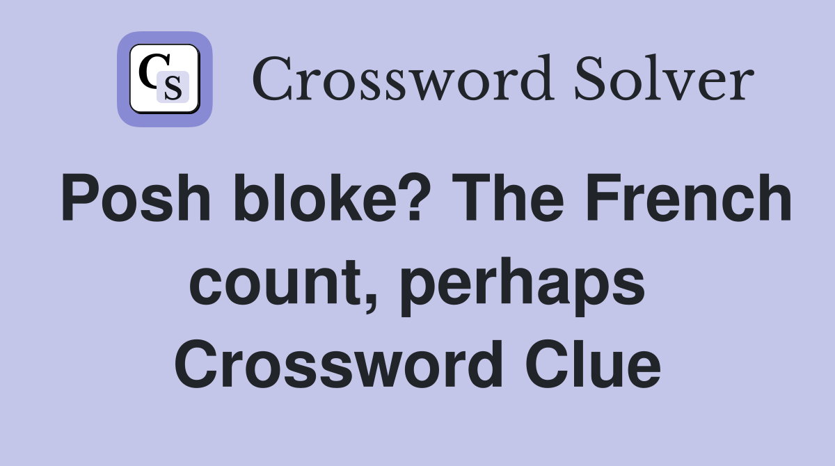 Posh bloke? The French count, perhaps Crossword Clue