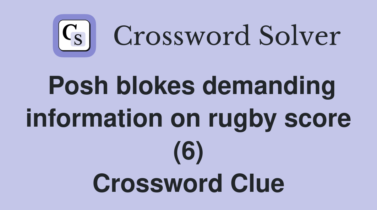 Posh blokes demanding information on rugby score (6) Crossword Clue